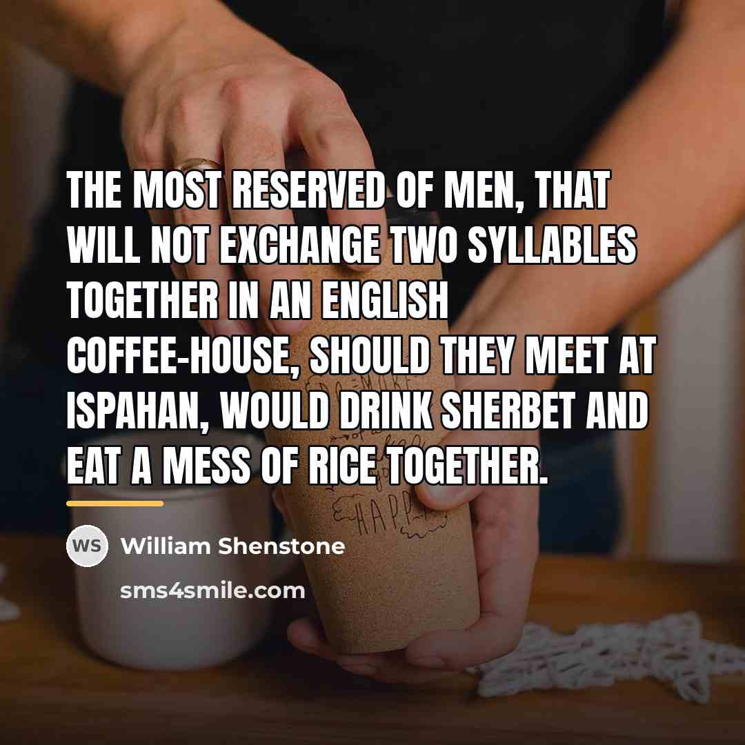 “The most reserved of men, that will not exchange two…” quote by William Shenstone