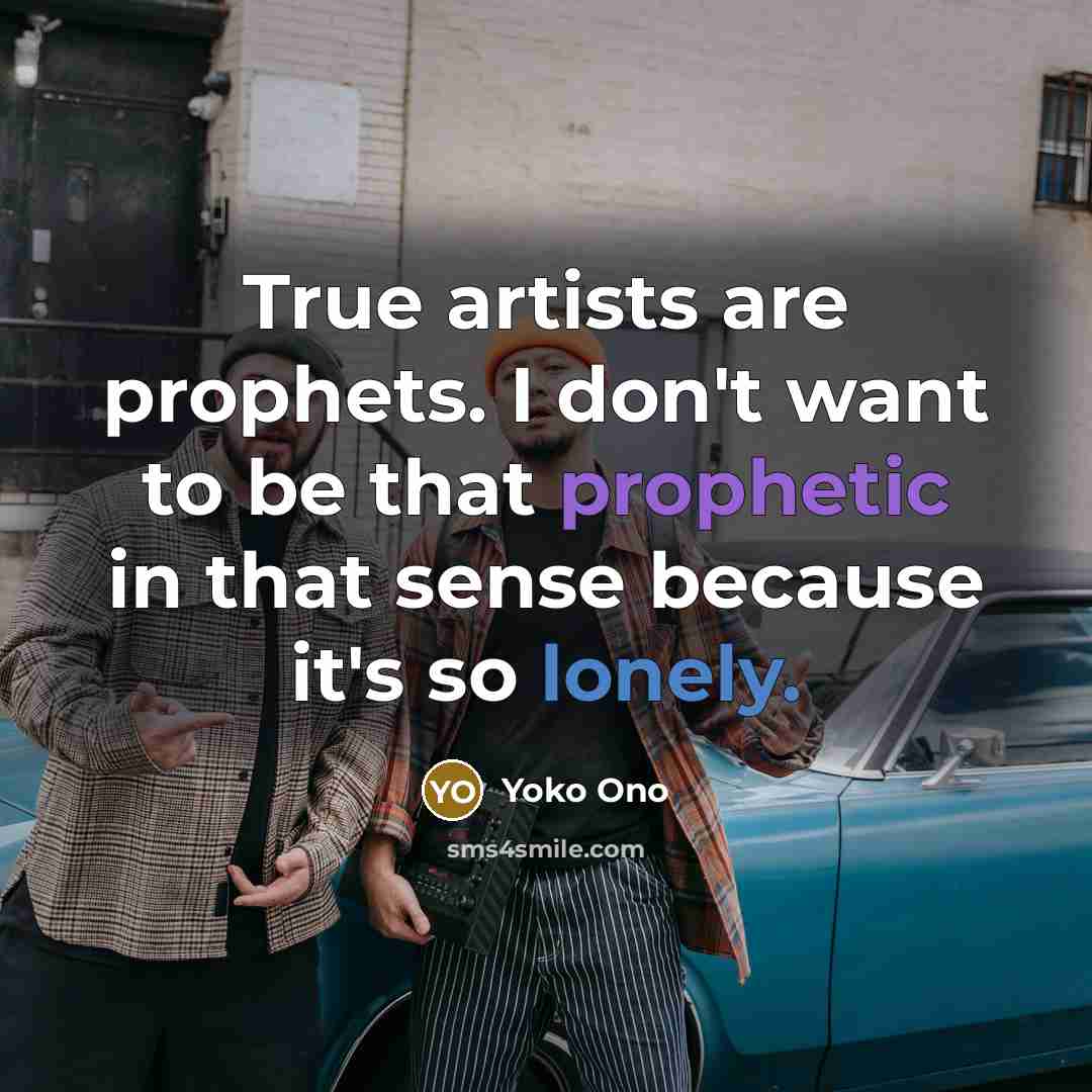 “True artists are prophets. I don't want to be that…” quote by Yoko Ono