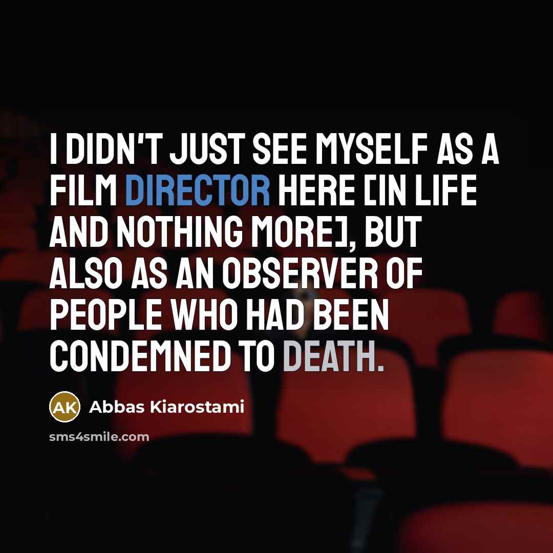 “I didn't just see myself as a film director here…” quote by Abbas Kiarostami