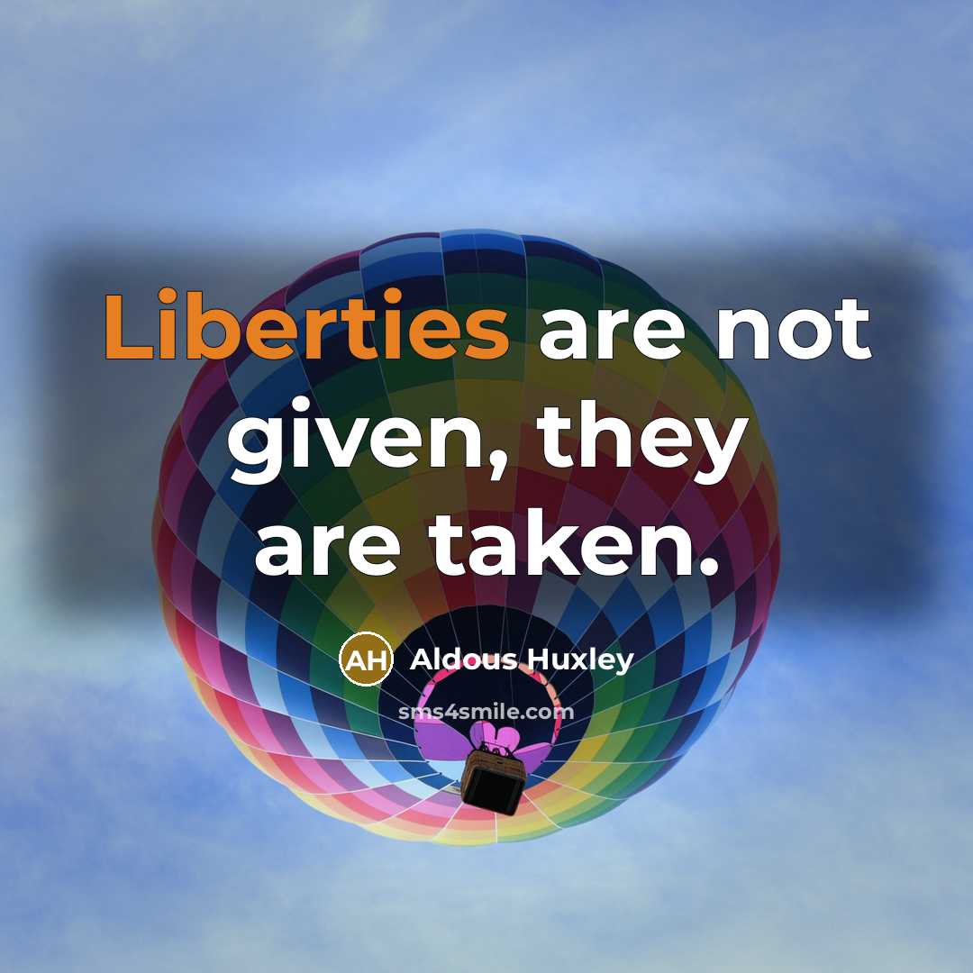 “Liberties are not given, they are taken.…” quote by Aldous Huxley