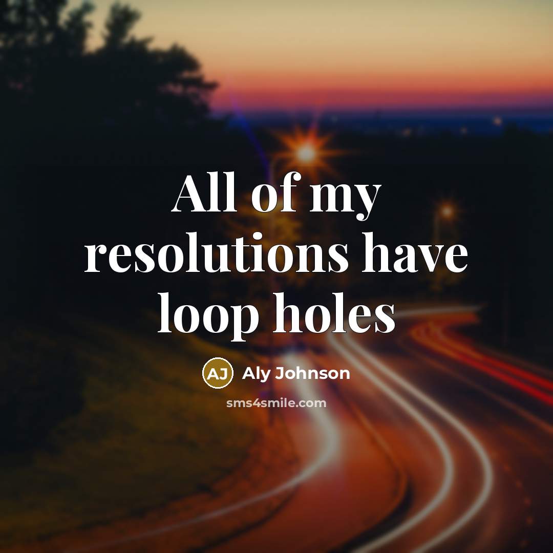 “All of my resolutions have loop holes…” quote by Aly Johnson