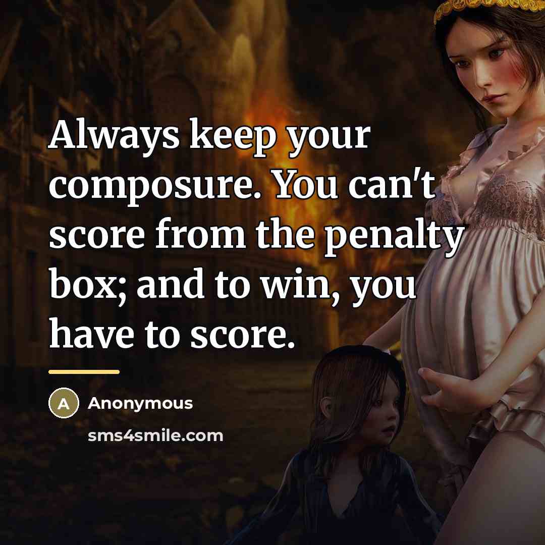 “Always keep your composure. You can't score from the penalty…” quote by Anonymous
