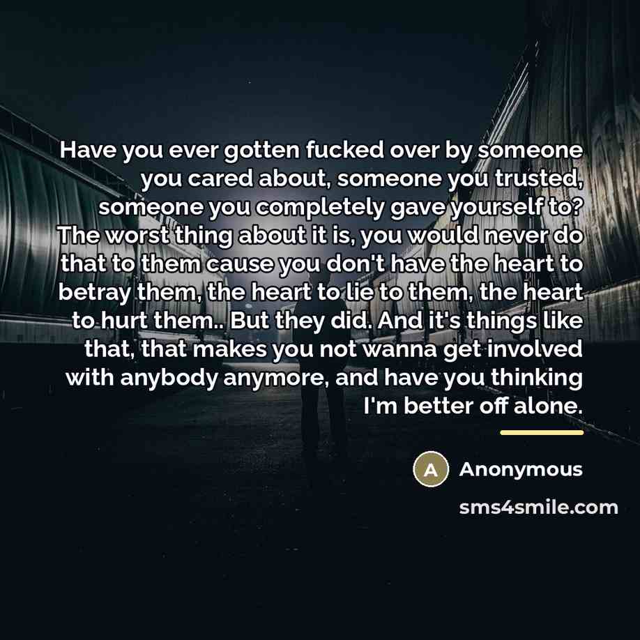 “Have you ever gotten fucked over by someone you cared…” quote by Anonymous