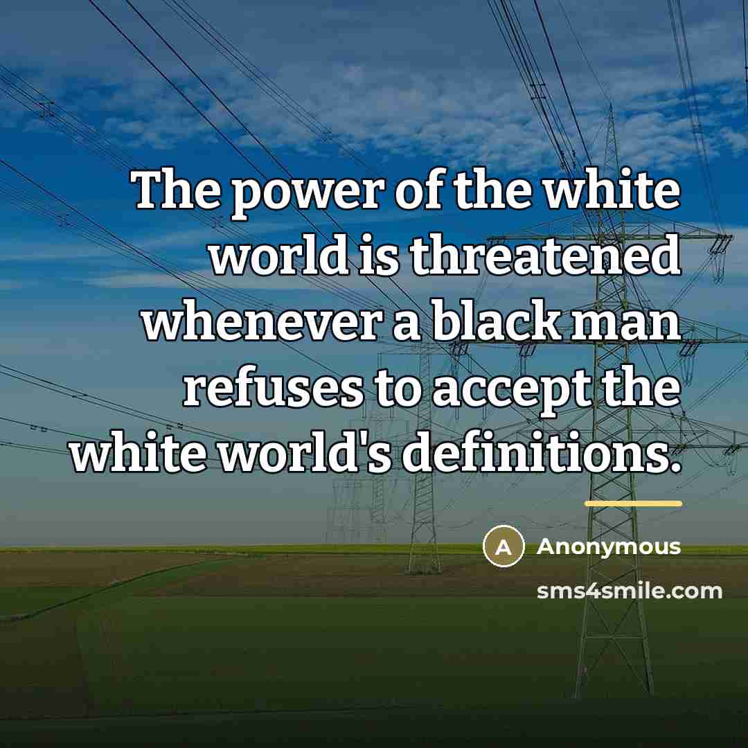 “The power of the white world is threatened whenever a…” quote by Anonymous