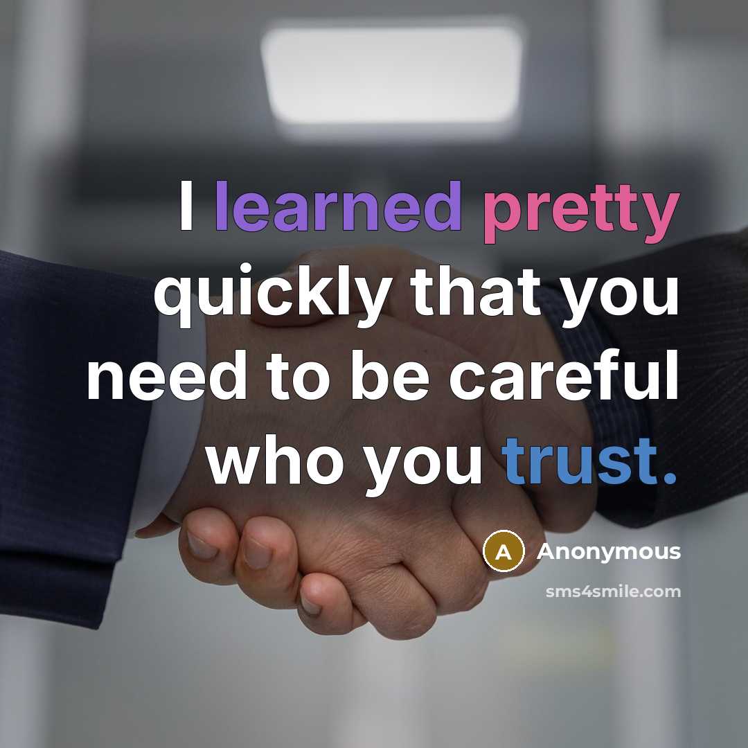 “I learned pretty quickly that you need to be careful who you trust.” quote by Anonymous