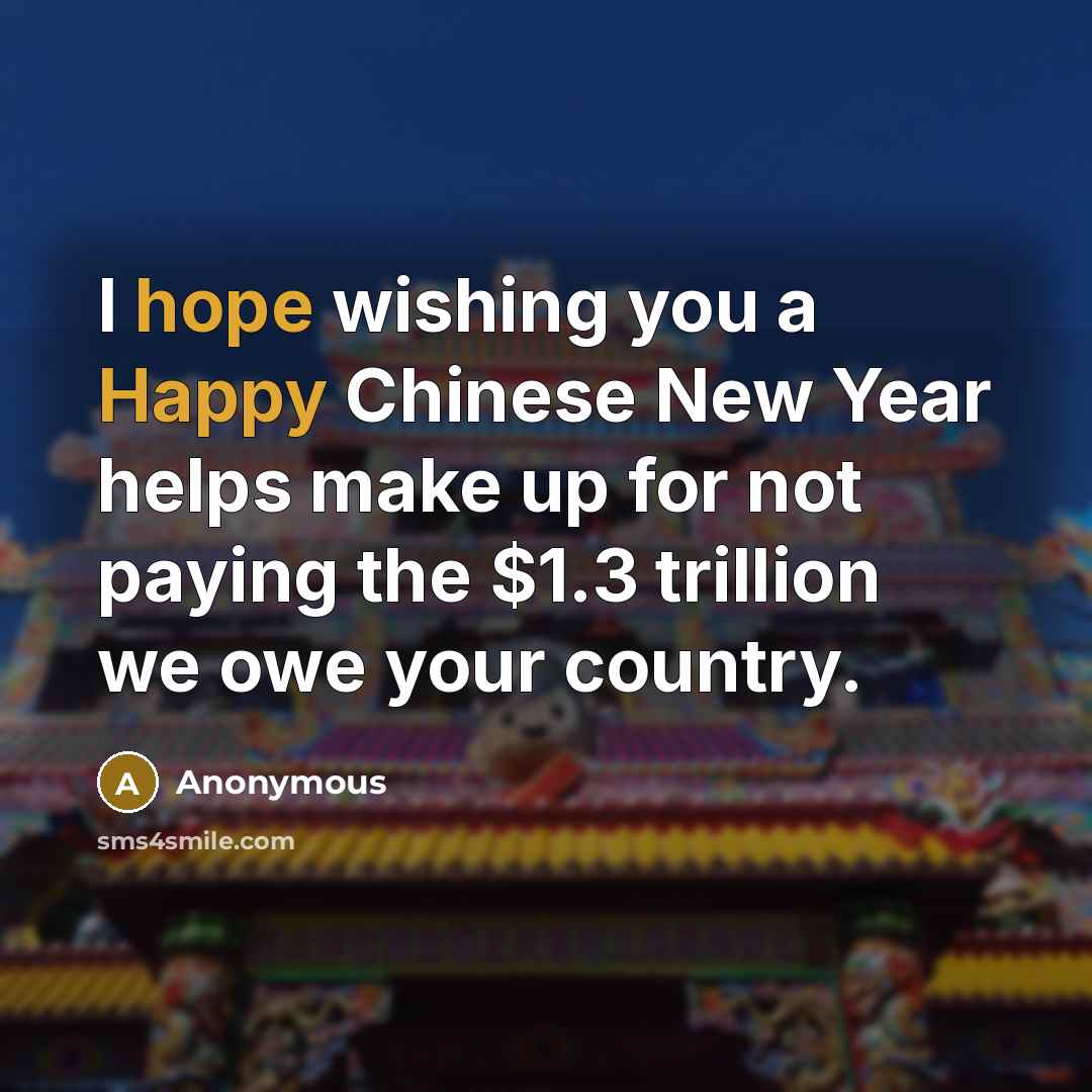 “I hope wishing you a Happy Chinese New Year helps…” quote by Anonymous