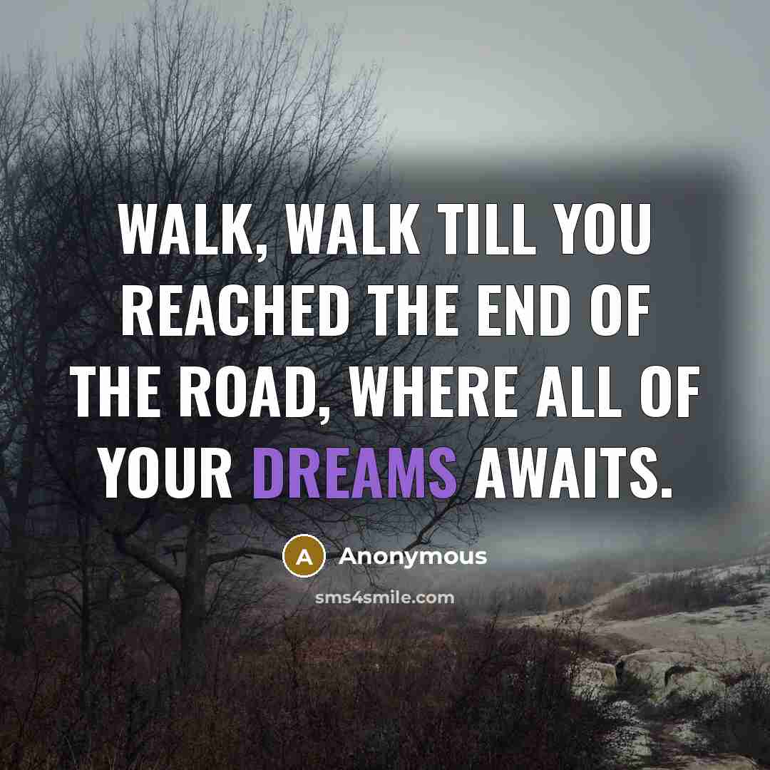 “Walk, walk till you reached the end of the road,…” quote by Anonymous