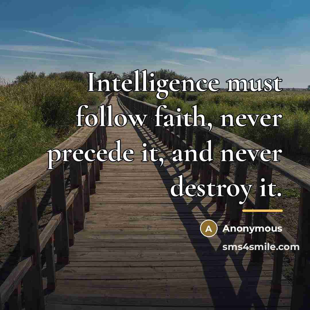 “Intelligence must follow faith, never precede it, and never destroy…” quote by Anonymous