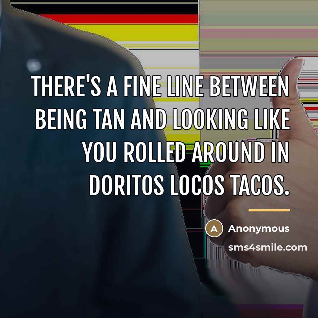 “There's a fine line between being tan and looking like…” quote by Anonymous