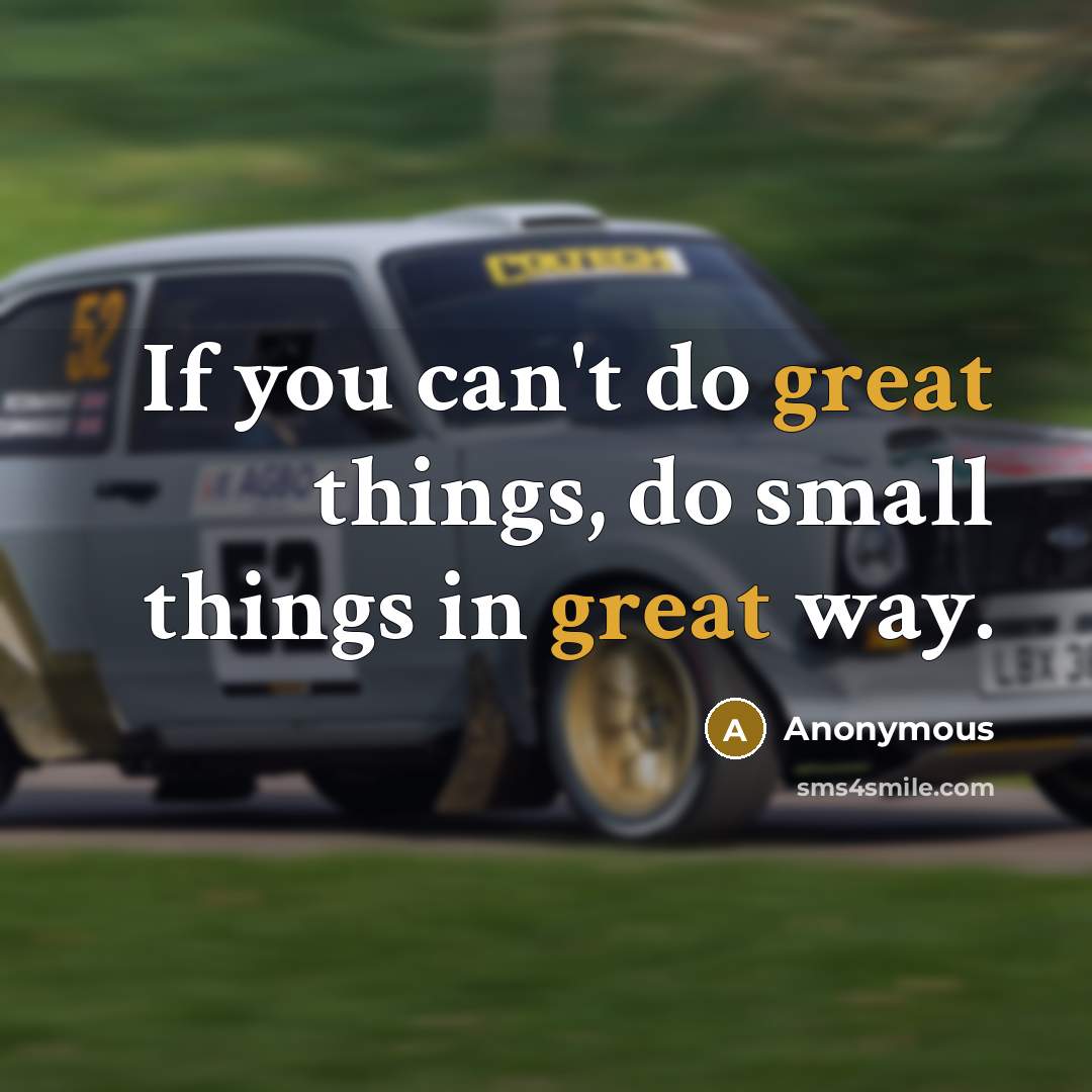 “If you can't do great things, do small things in great way.” quote by Anonymous