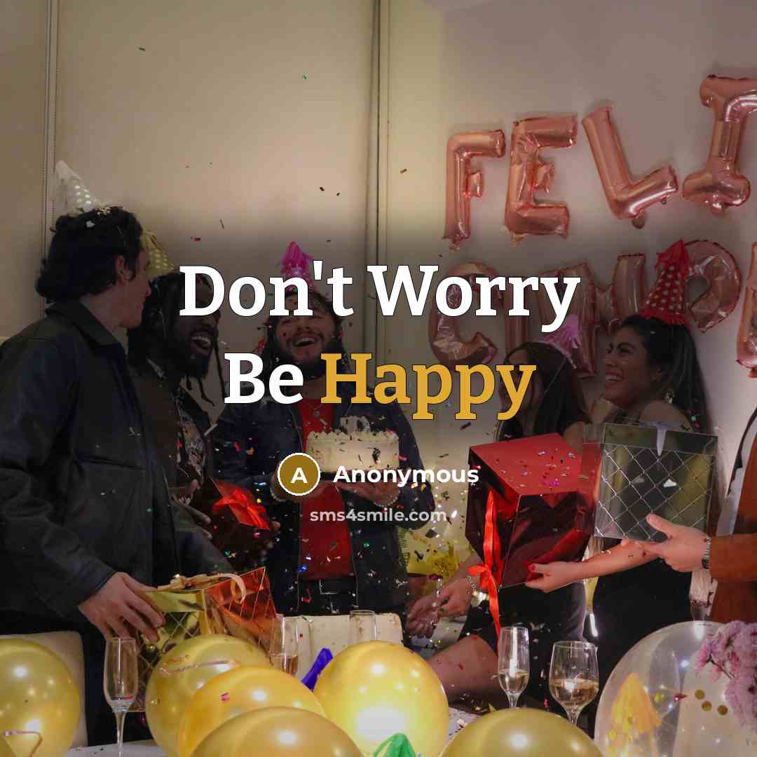 “Don't Worry Be Happy…” quote by Anonymous