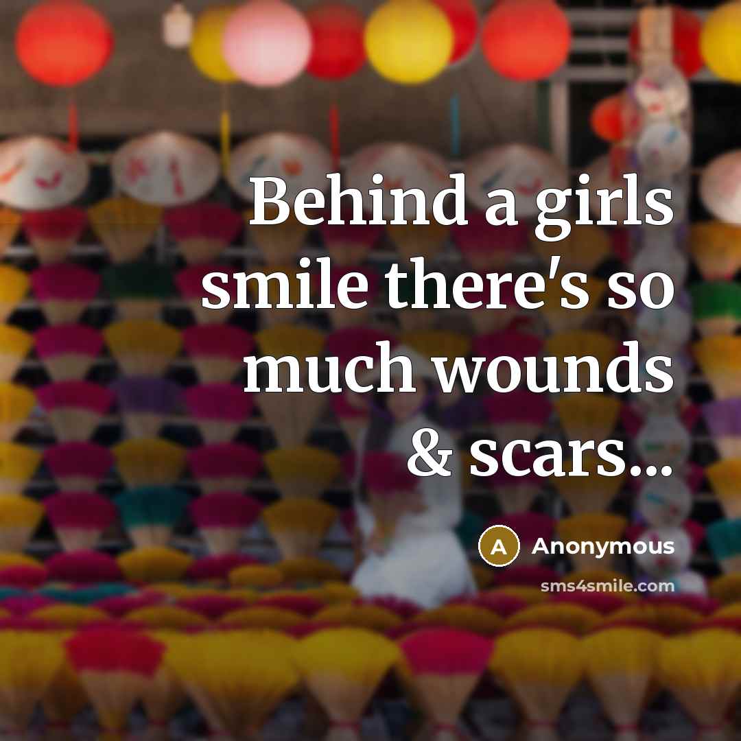 “Behind a girls smile there's so much wounds & scars...…” quote by Anonymous