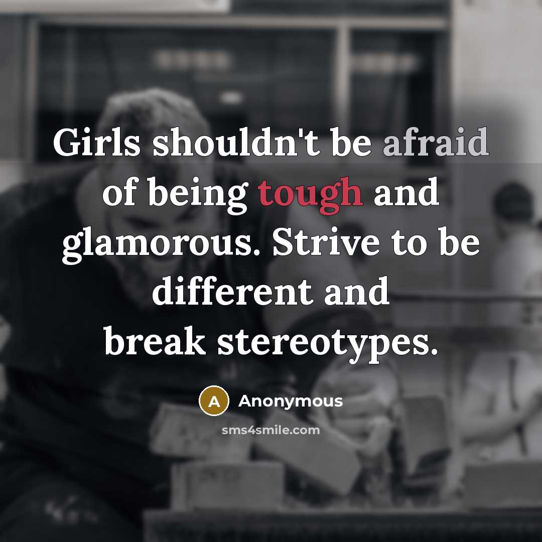 “Girls shouldn't be afraid of being tough and glamorous. Strive to be different and break stereotypes.” quote by Anonymous