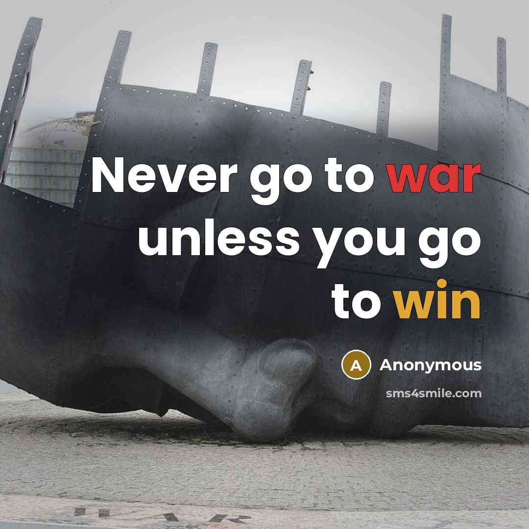 “Never go to war unless you go to win” quote by Anonymous