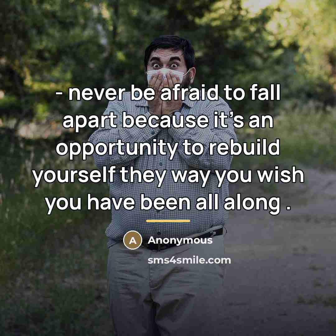 “- never be afraid to fall apart because it's an…” quote by Anonymous