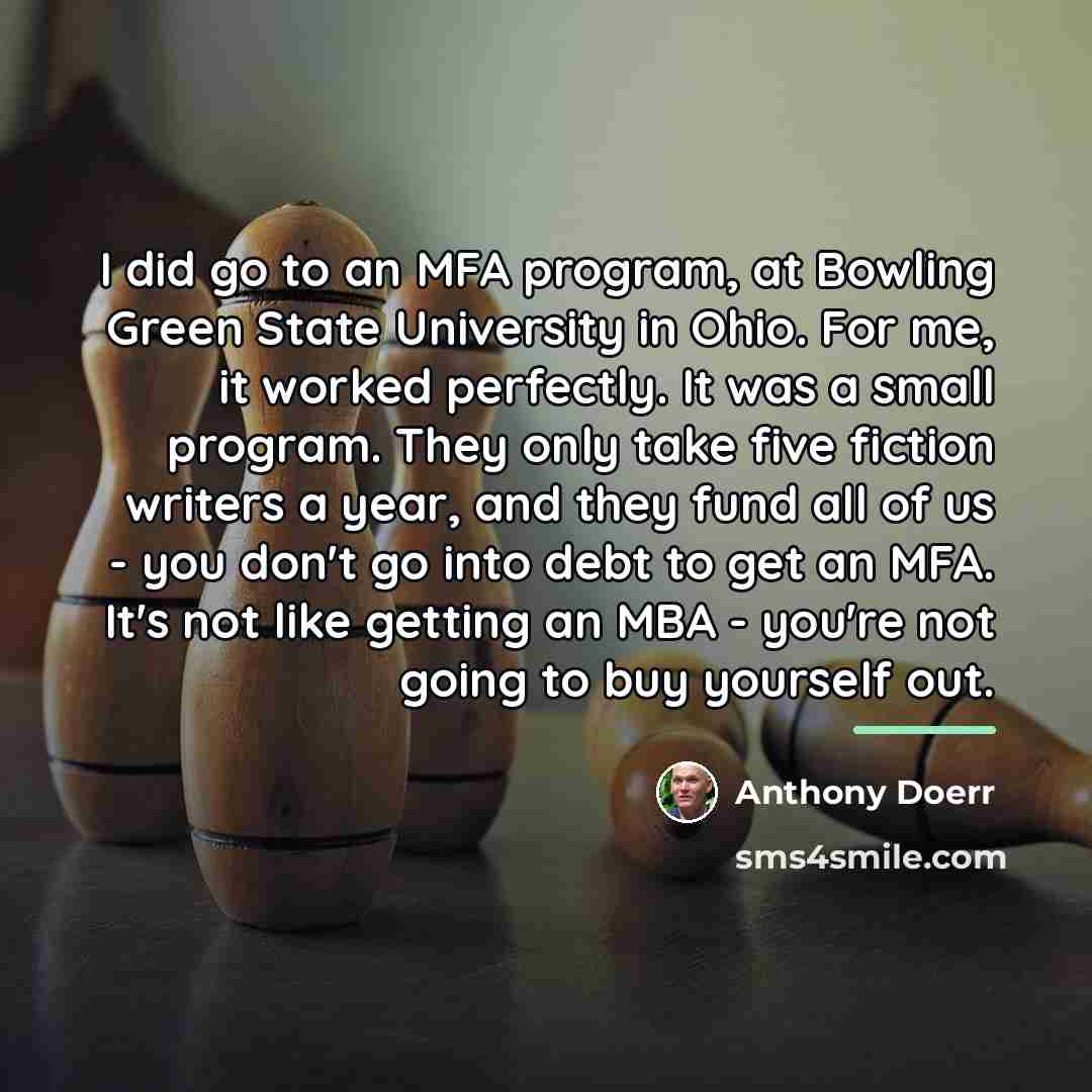 “I did go to an MFA program, at Bowling Green…” quote by Anthony Doerr