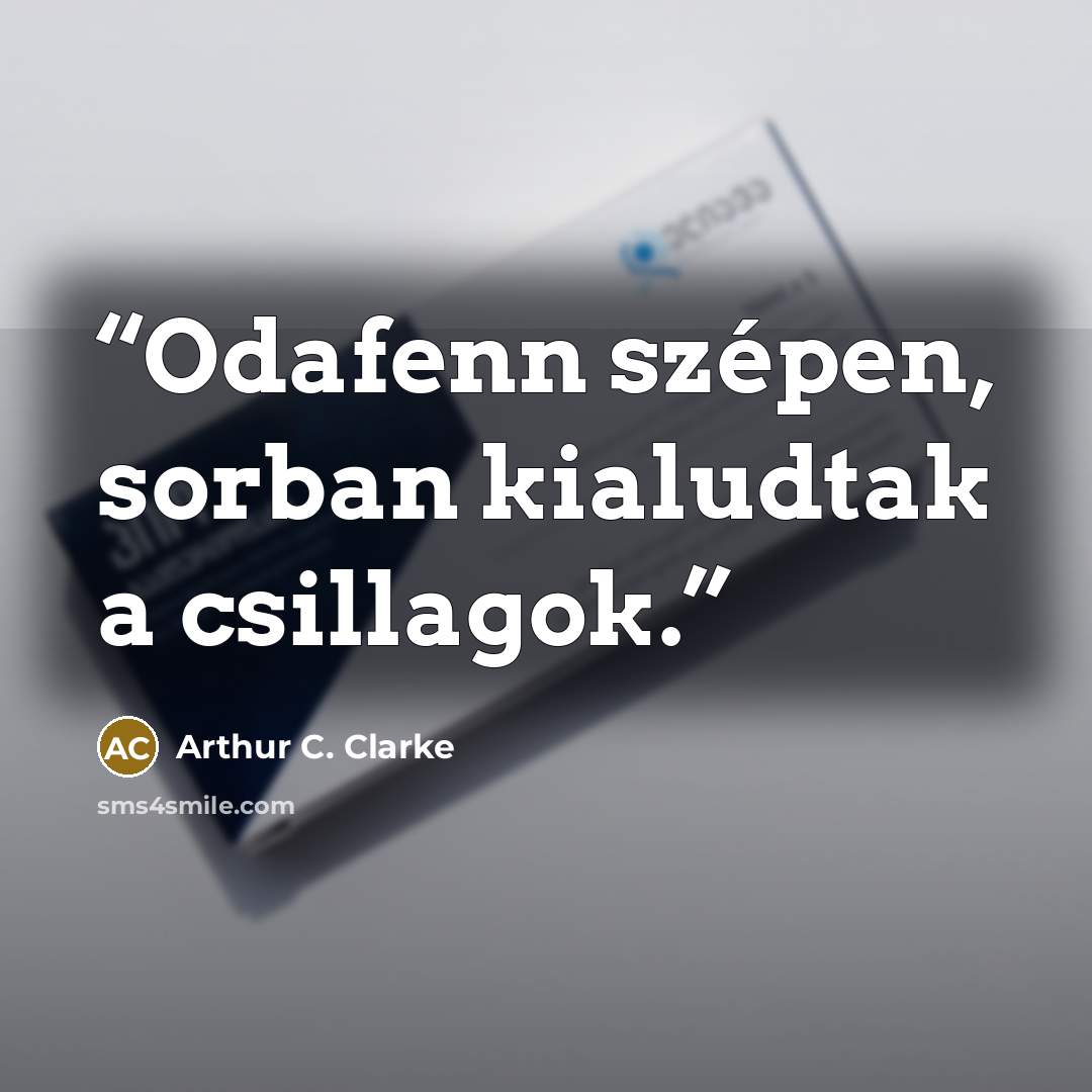 “Odafenn szépen, sorban kialudtak a csillagok.” quote by Arthur C. Clarke