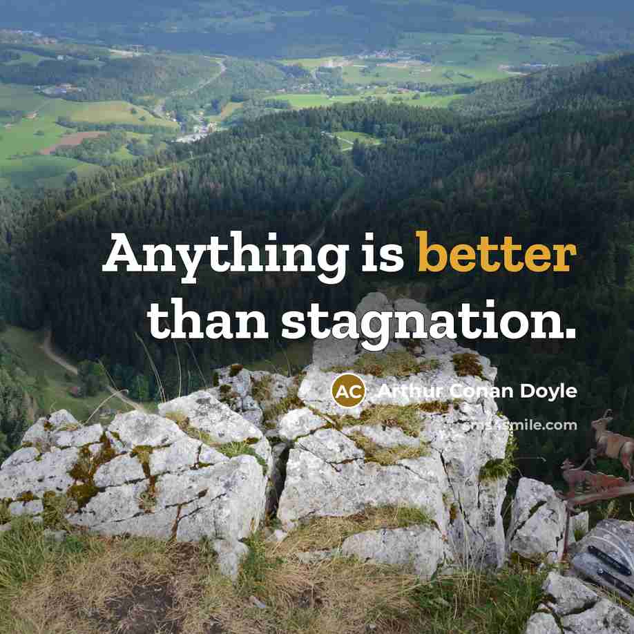 “Anything is better than stagnation.” quote by Arthur Conan Doyle