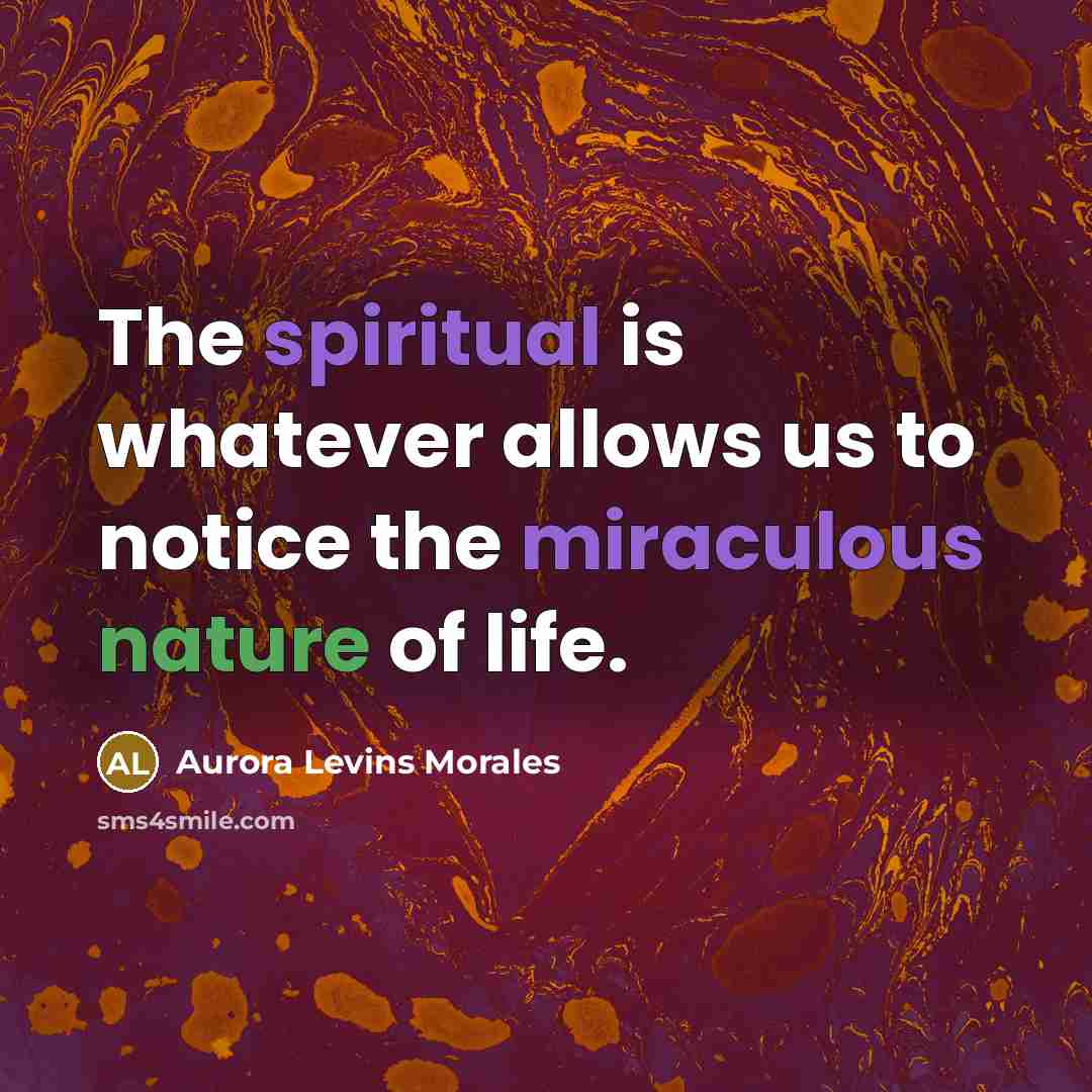 “The spiritual is whatever allows us to notice the miraculous…” quote by Aurora Levins Morales