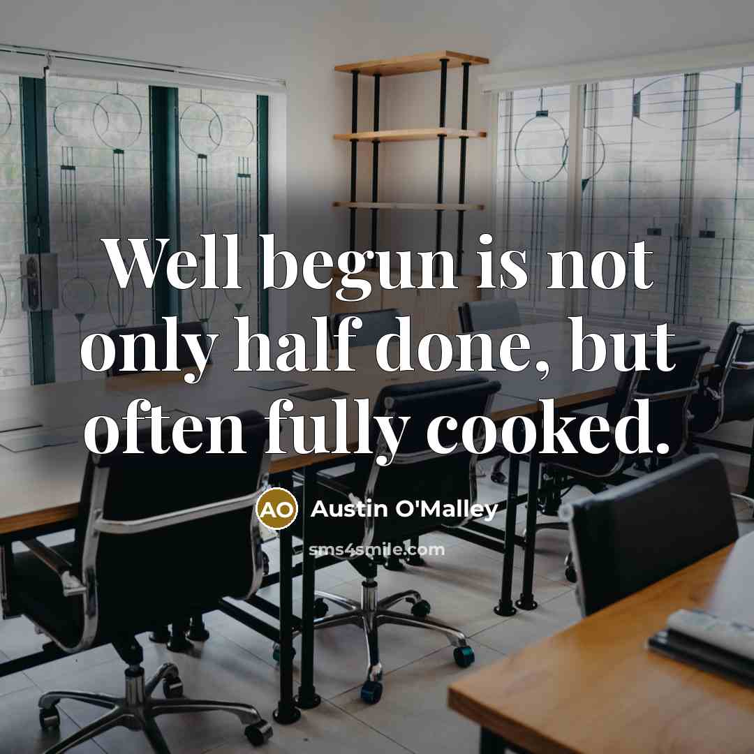 “Well begun is not only half done, but often fully…” quote by Austin O'Malley