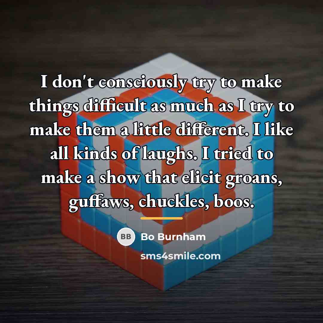 “I don't consciously try to make things difficult as much…” quote by Bo Burnham