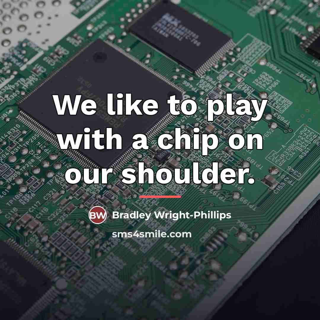 “We like to play with a chip on our shoulder.…” quote by Bradley Wright-Phillips