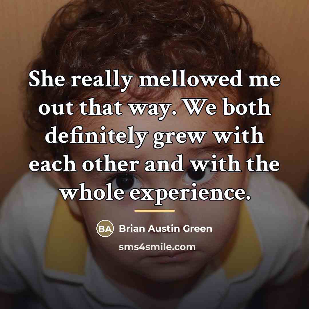 “She really mellowed me out that way. We both definitely…” quote by Brian Austin Green