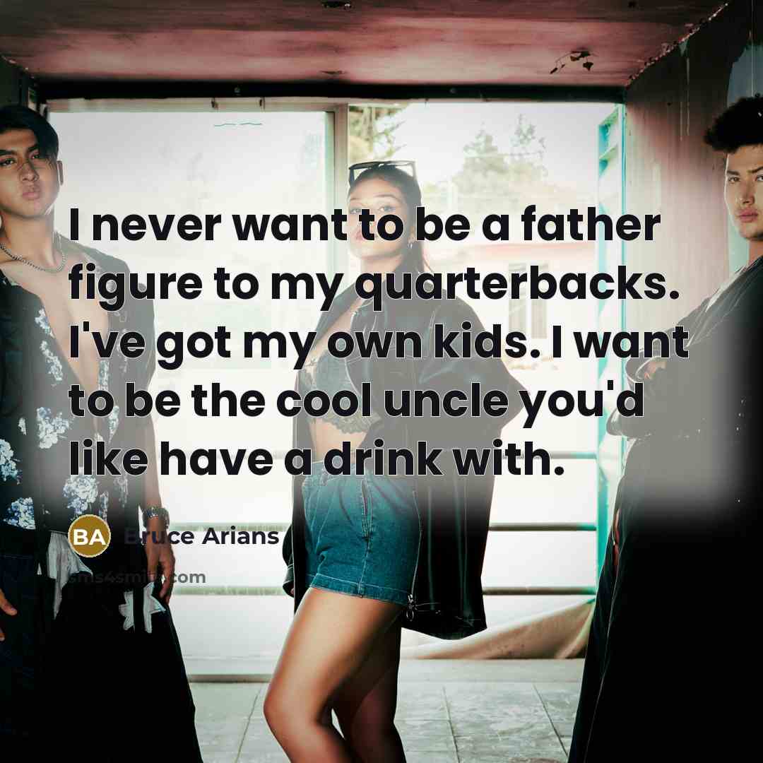 “I never want to be a father figure to my…” quote by Bruce Arians