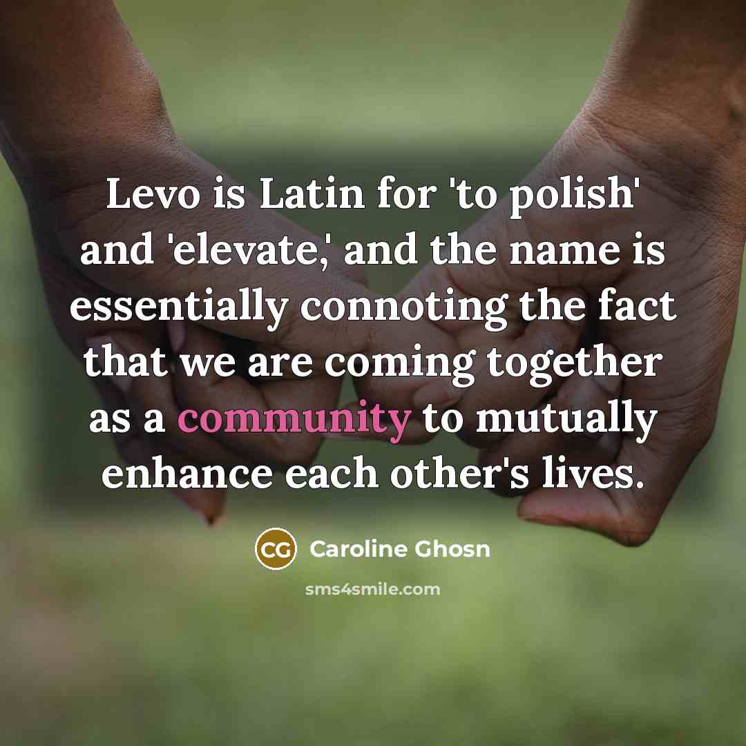 “Levo is Latin for 'to polish' and 'elevate,' and the…” quote by Caroline Ghosn