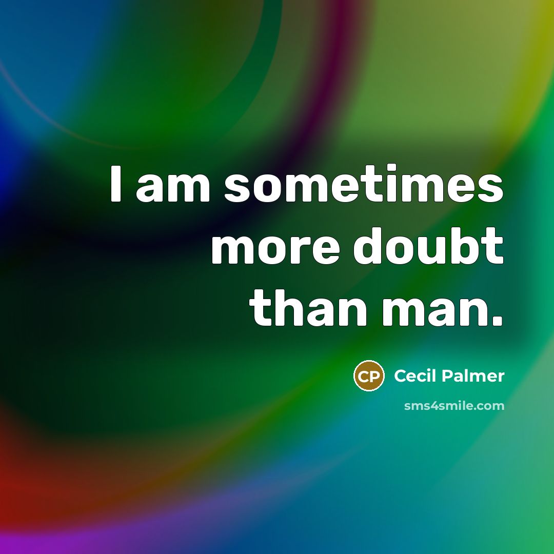 “I am sometimes more doubt than man.…” quote by Cecil Palmer