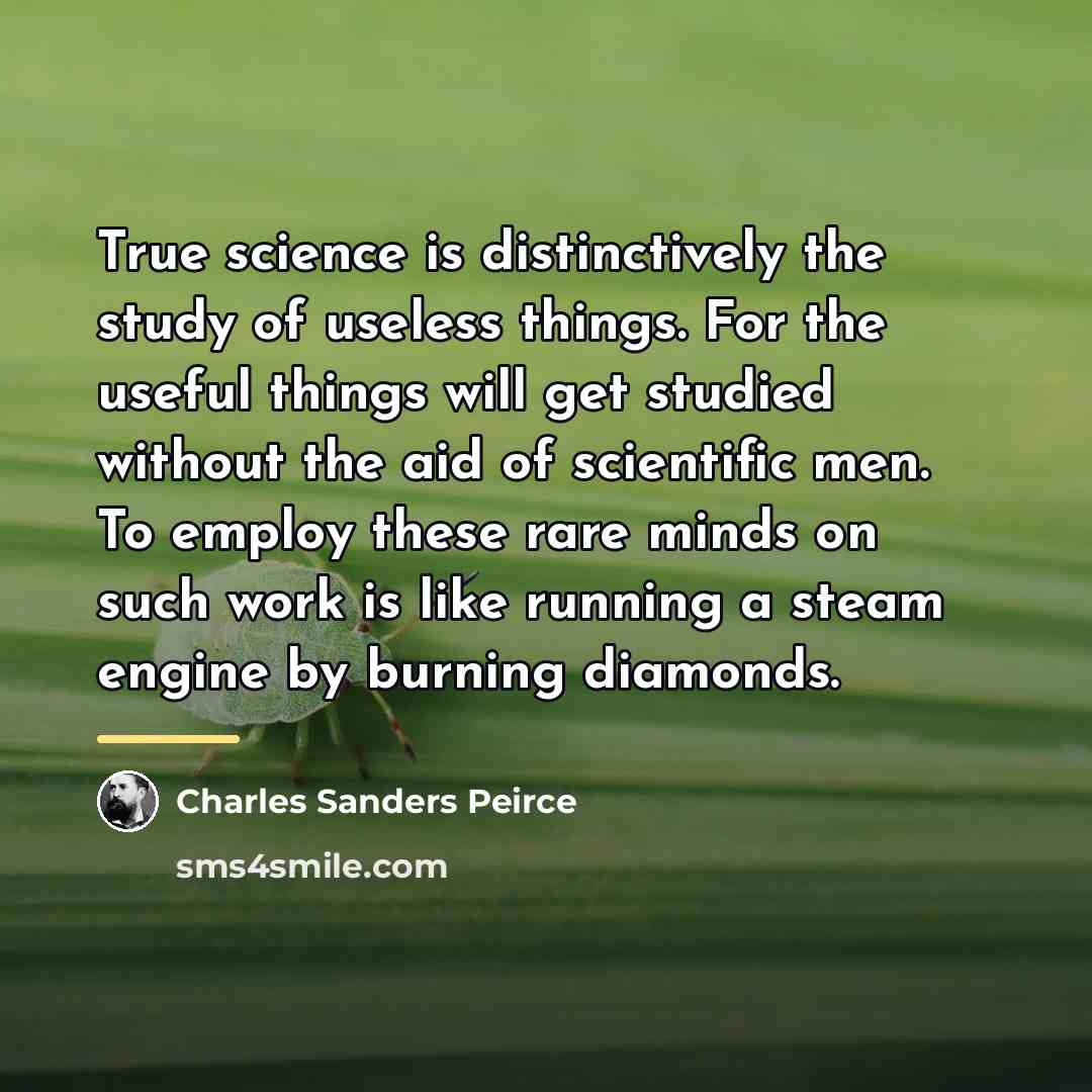 “True science is distinctively the study of useless things. For…” quote by Charles Sanders Peirce