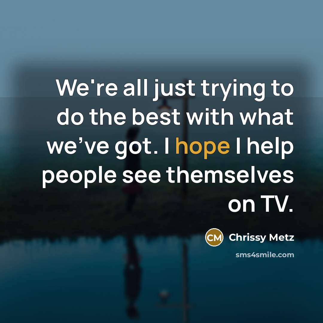 “We're all just trying to do the best with what…” quote by Chrissy Metz