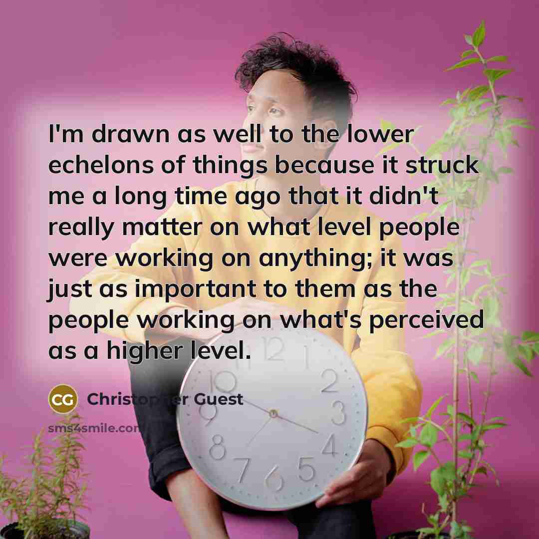 “I'm drawn as well to the lower echelons of things…” quote by Christopher Guest