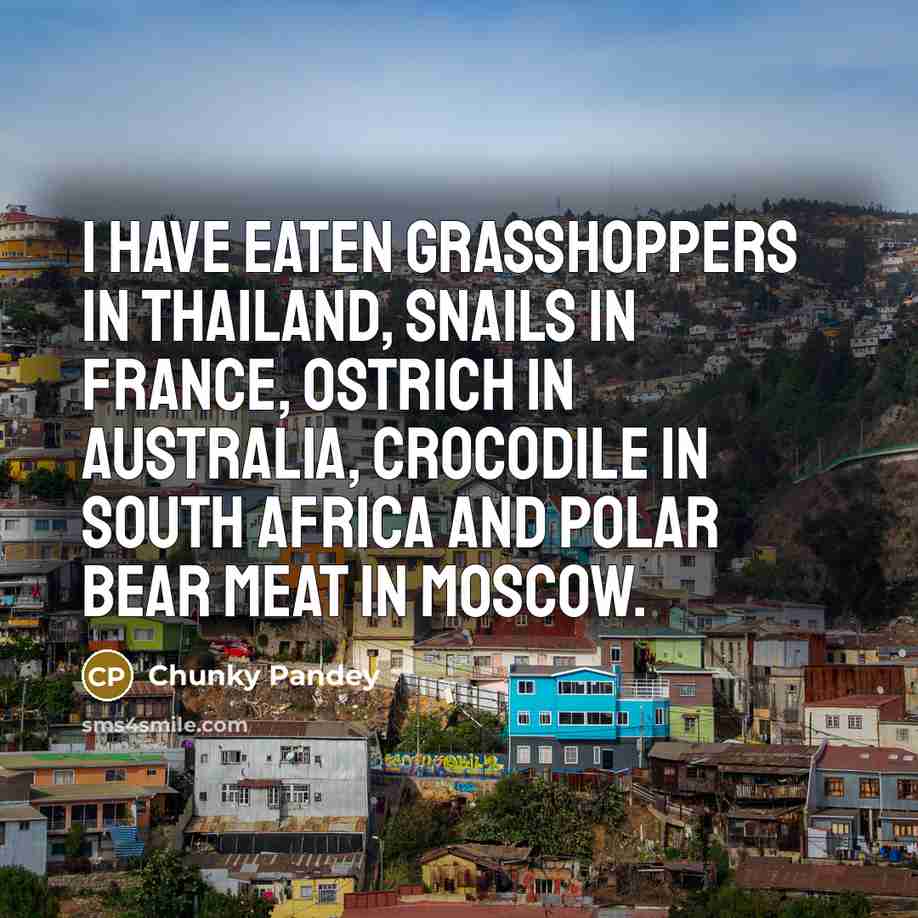 “I have eaten grasshoppers in Thailand, snails in France, ostrich…” quote by Chunky Pandey