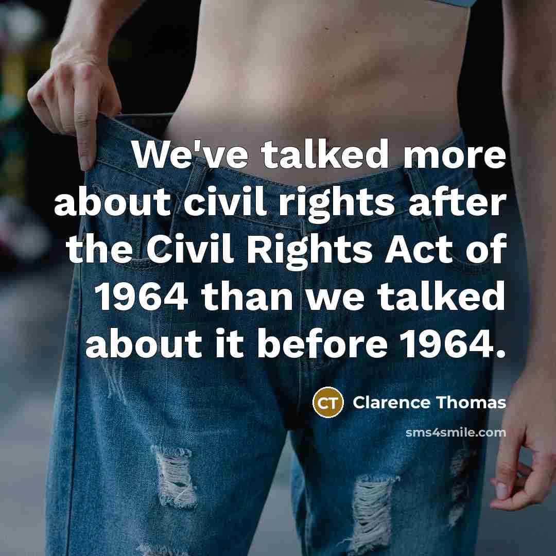 “We've talked more about civil rights after the Civil Rights…” quote by Clarence Thomas