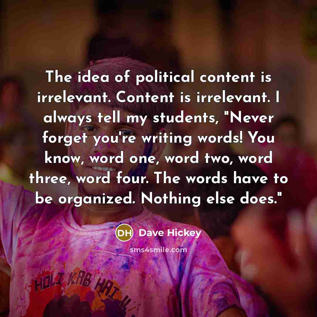 “The idea of political content is irrelevant. Content is irrelevant.…” quote by Dave Hickey