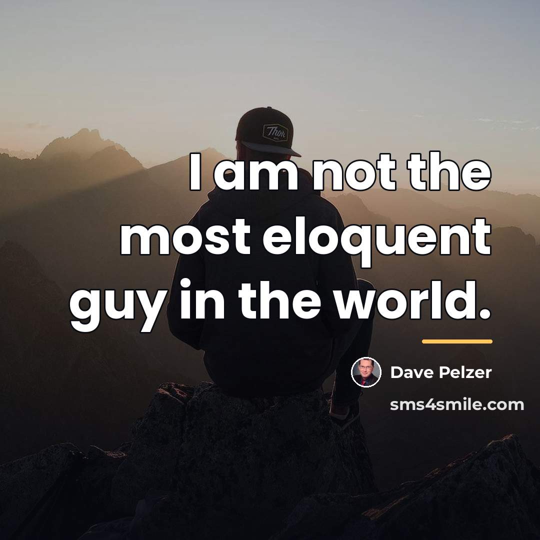 “I am not the most eloquent guy in the world.…” quote by Dave Pelzer