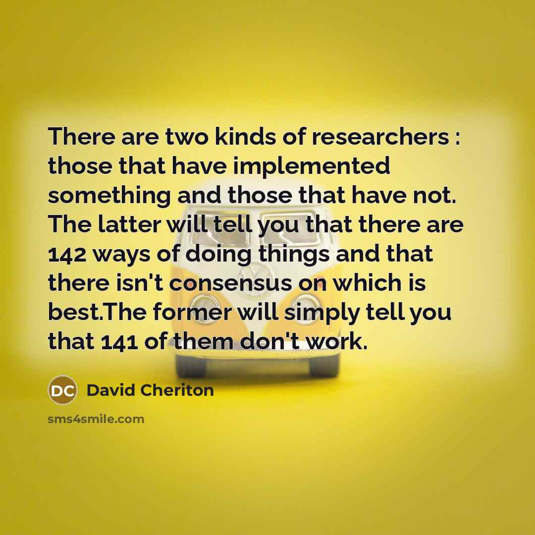“There are two kinds of researchers : those that have…” quote by David Cheriton
