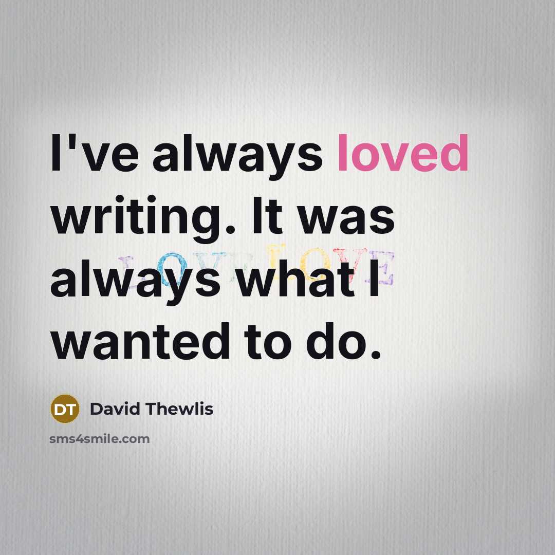 “I've always loved writing. It was always what I wanted…” quote by David Thewlis
