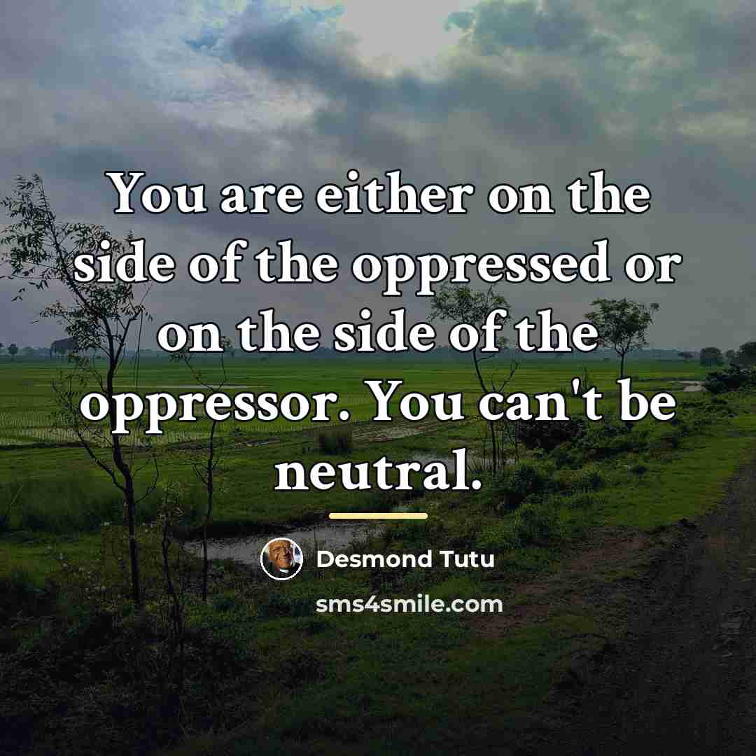 “You are either on the side of the oppressed or…” quote by Desmond Tutu