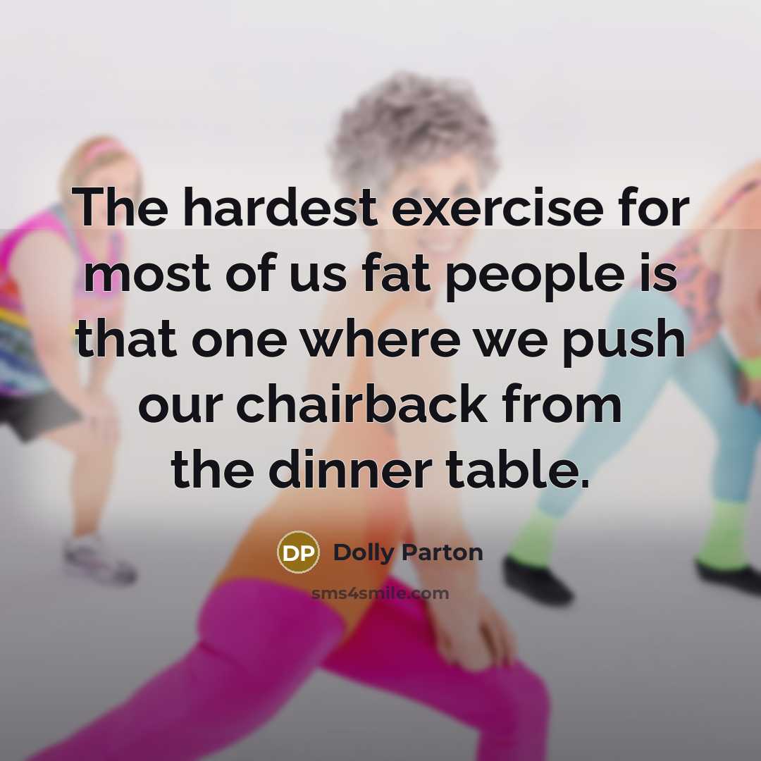 “The hardest exercise for most of us fat people is…” quote by Dolly Parton