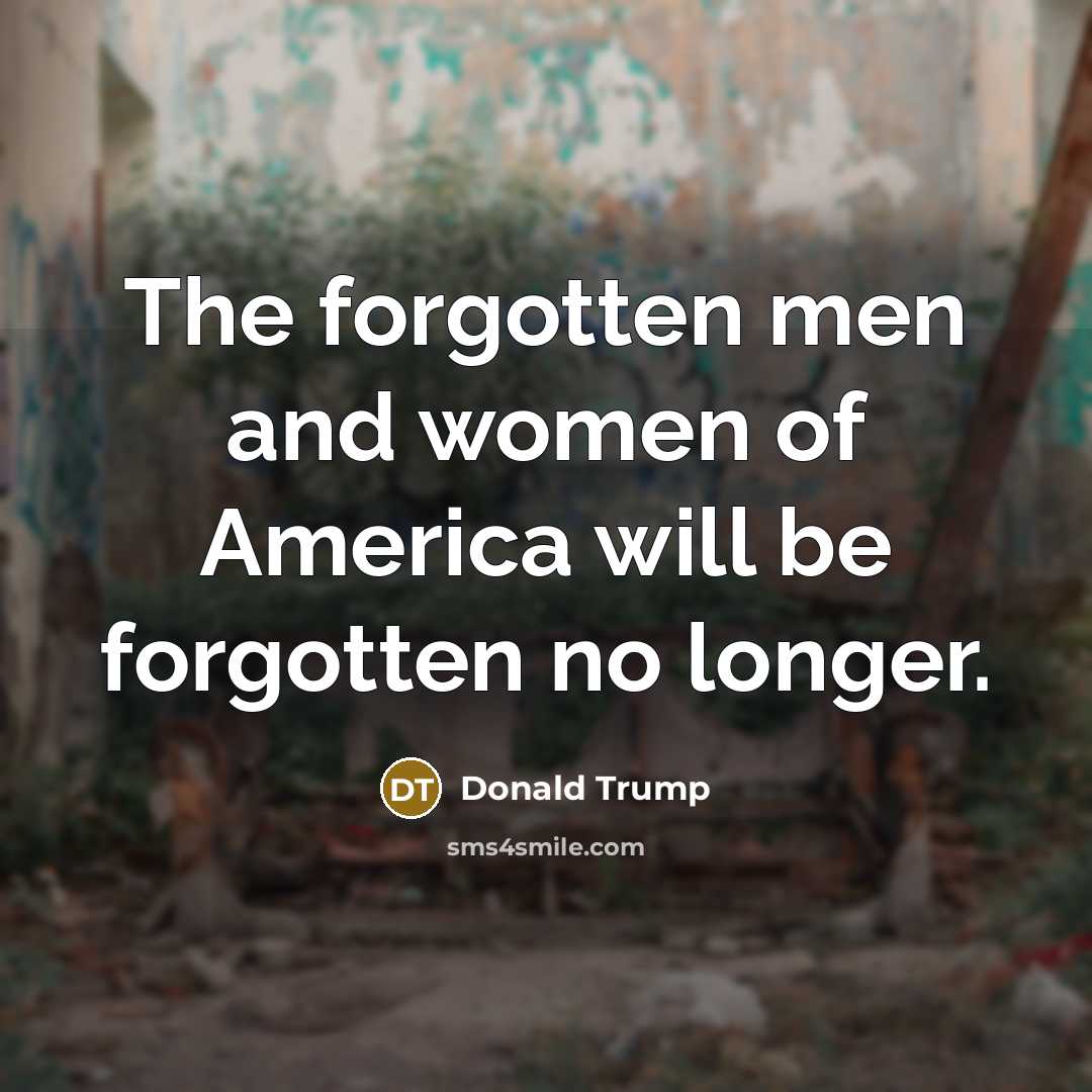 “The forgotten men and women of America will be forgotten…” quote by Donald Trump