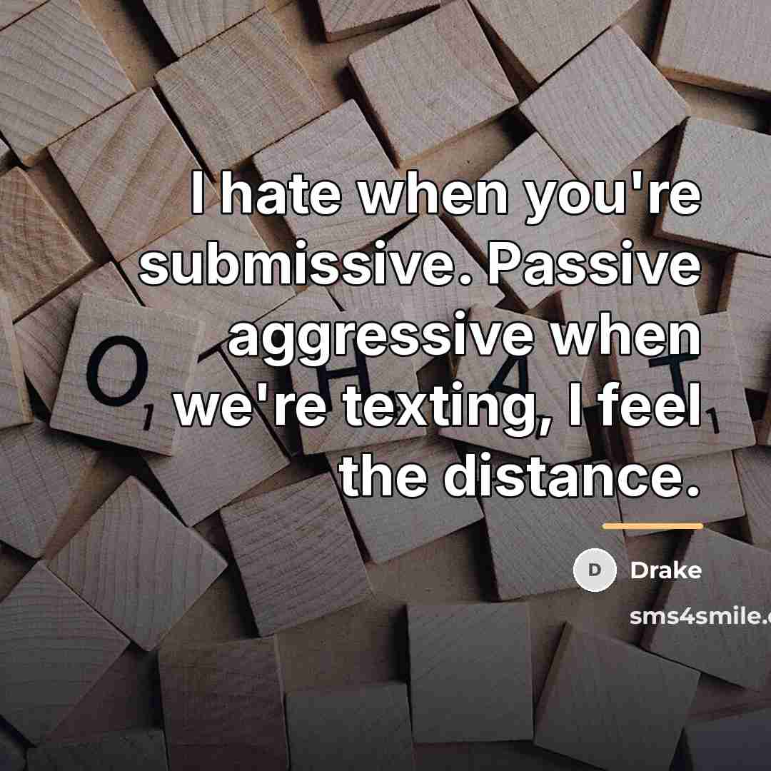 “I hate when you're submissive. Passive aggressive when we're texting,…” quote by Drake