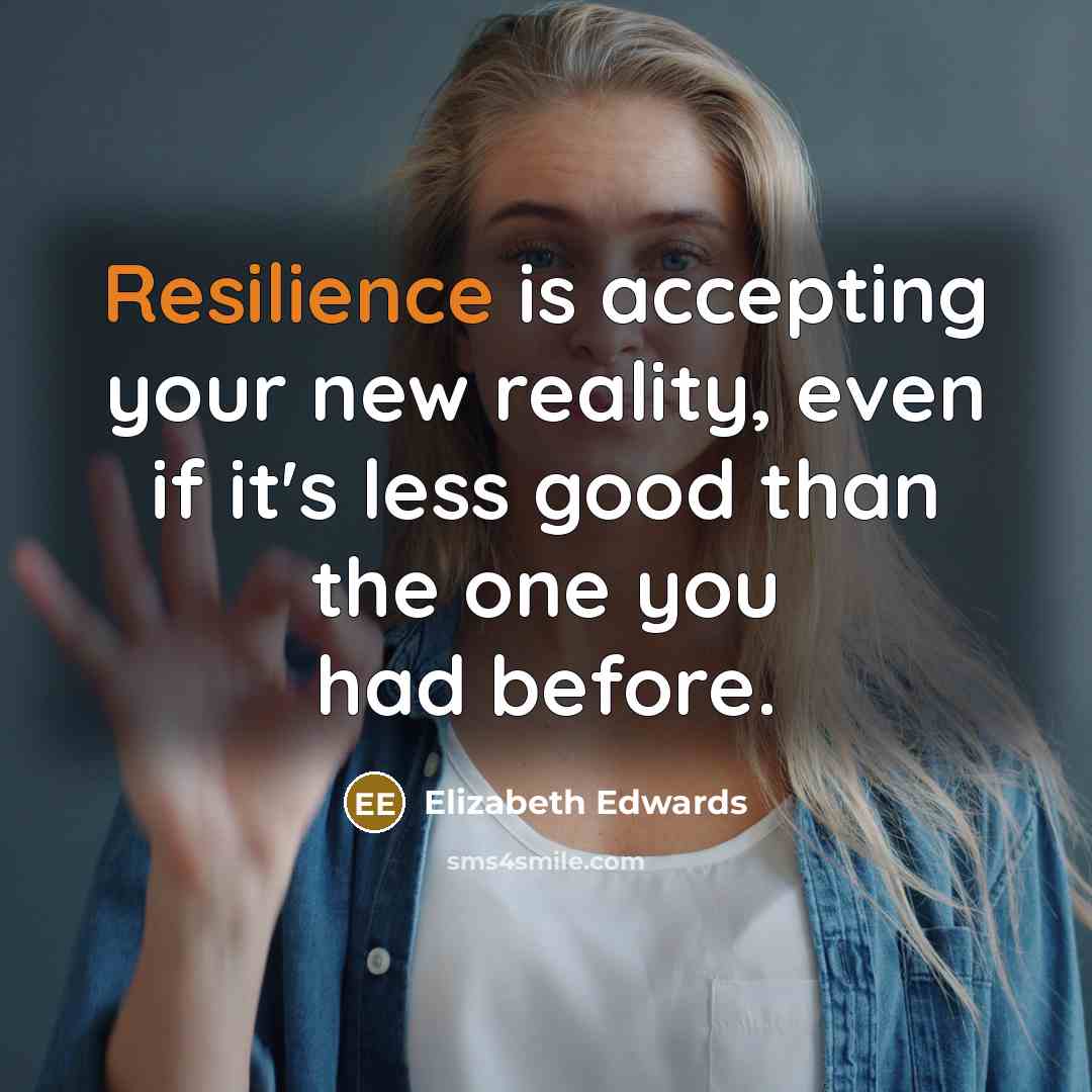 “Resilience is accepting your new reality, even if it's less…” quote by Elizabeth Edwards