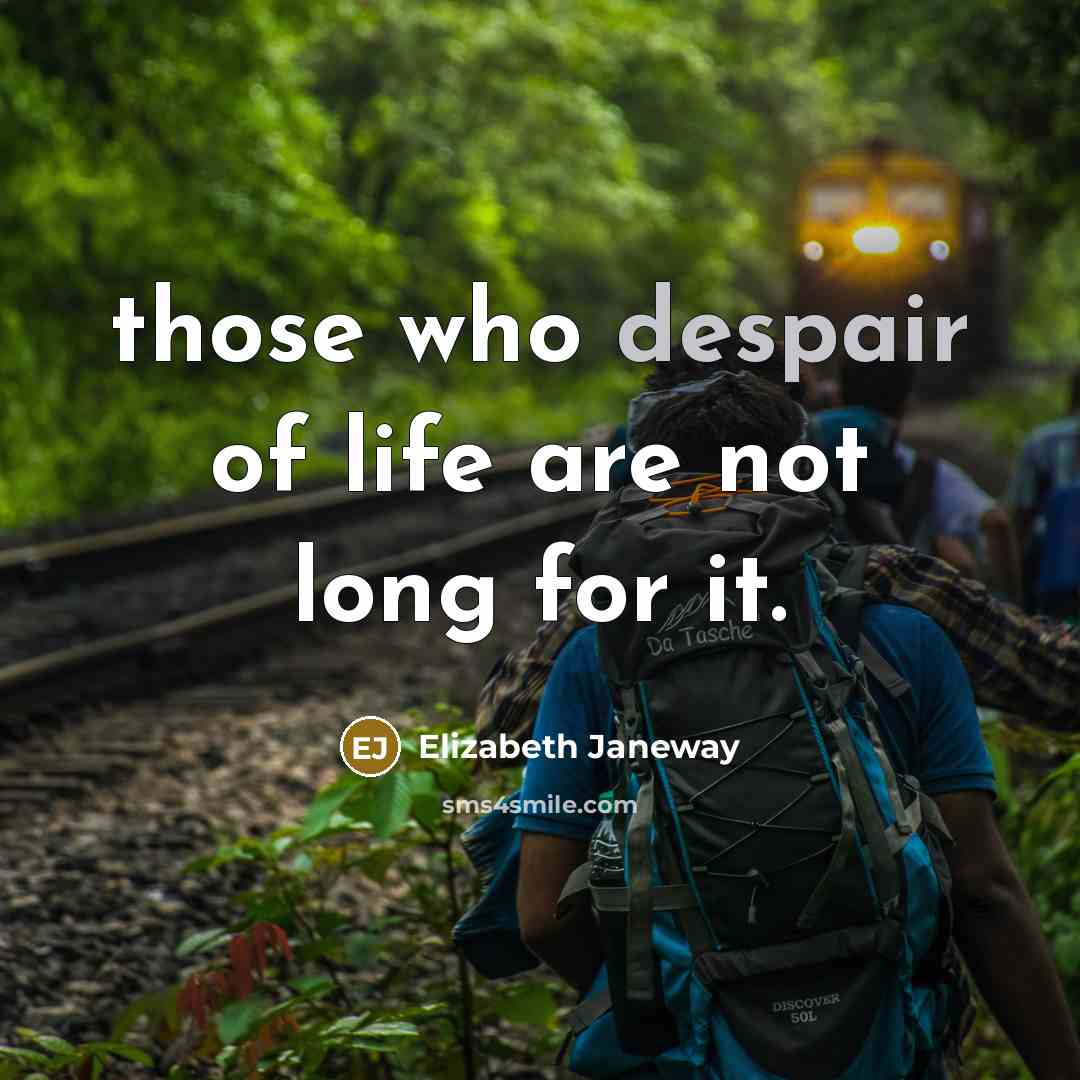 “those who despair of life are not long for it.…” quote by Elizabeth Janeway