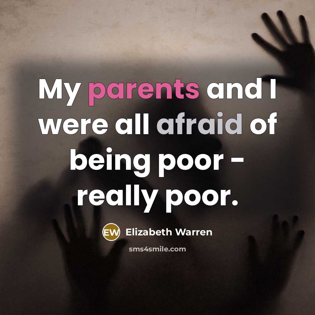 “My parents and I were all afraid of being poor…” quote by Elizabeth Warren