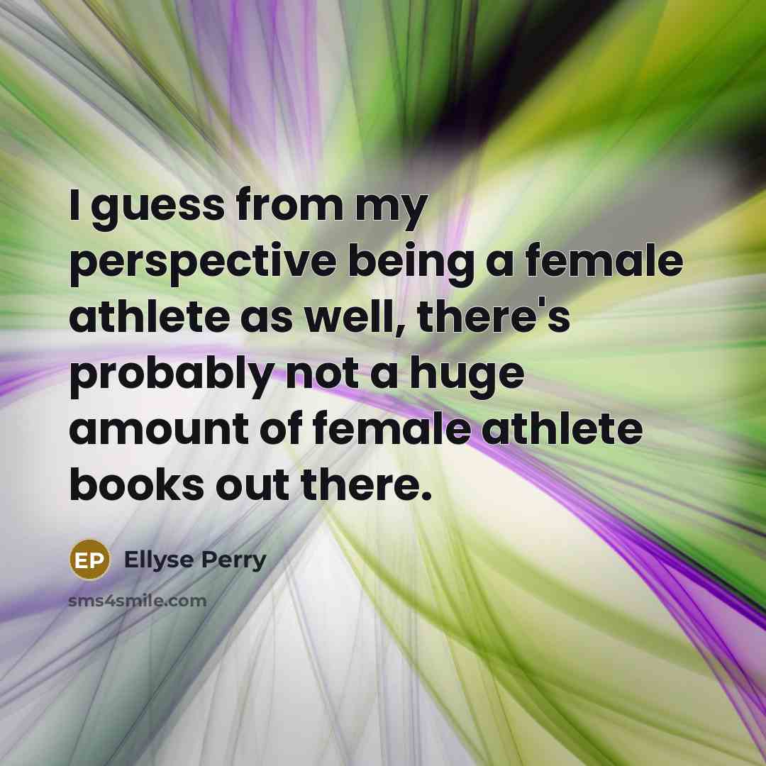 “I guess from my perspective being a female athlete as…” quote by Ellyse Perry