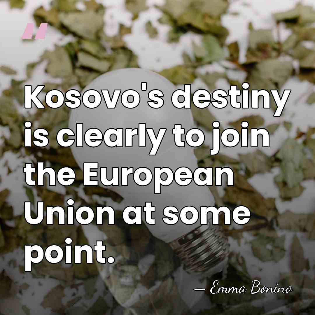 Kosovo's destiny is clearly to join the European Union at some point. - Emma Bonino