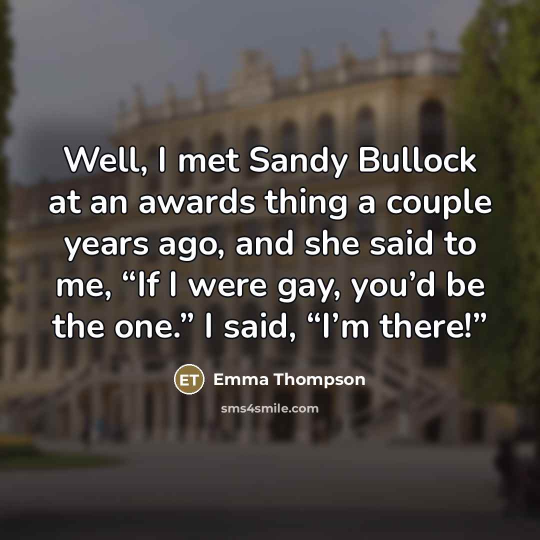 “Well, I met Sandy Bullock at an awards thing a…” quote by Emma Thompson