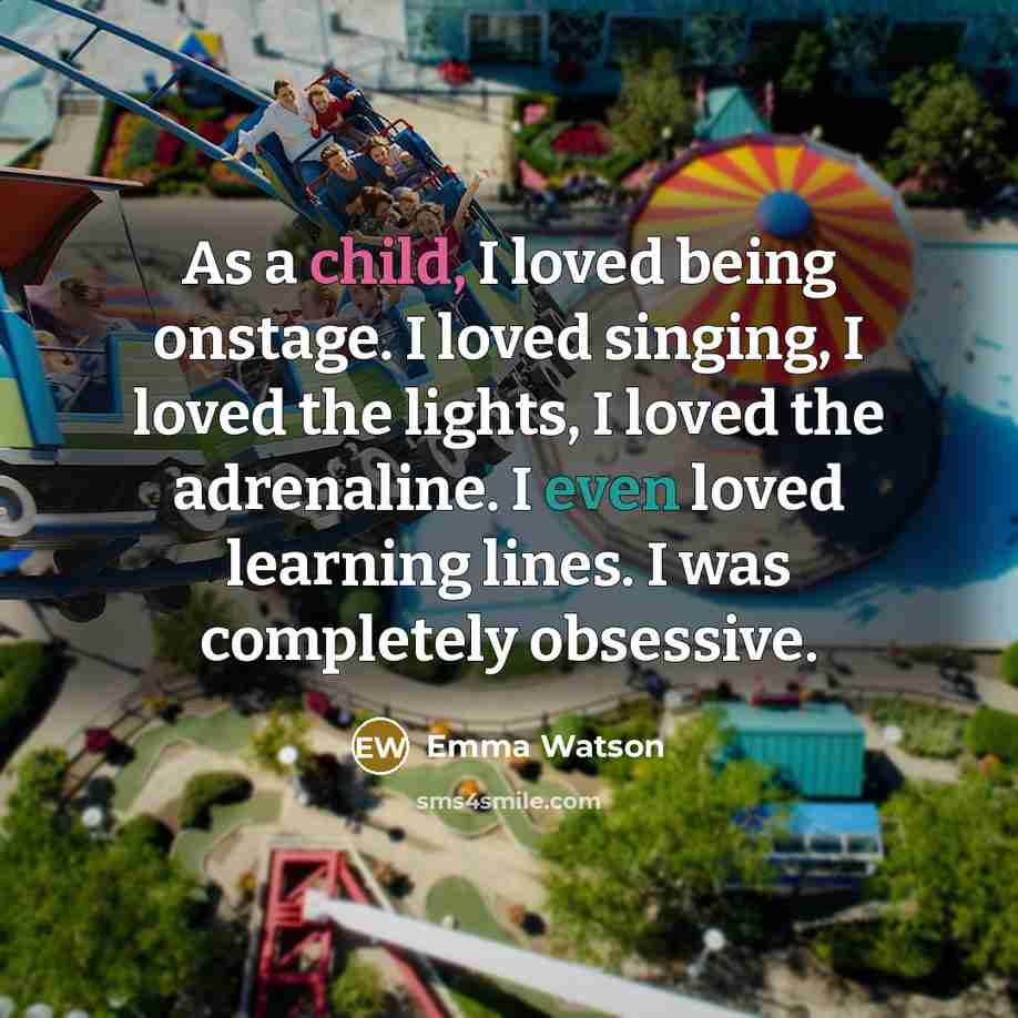 “As a child, I loved being onstage. I loved singing,…” quote by Emma Watson